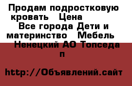 Продам подростковую кровать › Цена ­ 4 000 - Все города Дети и материнство » Мебель   . Ненецкий АО,Топседа п.